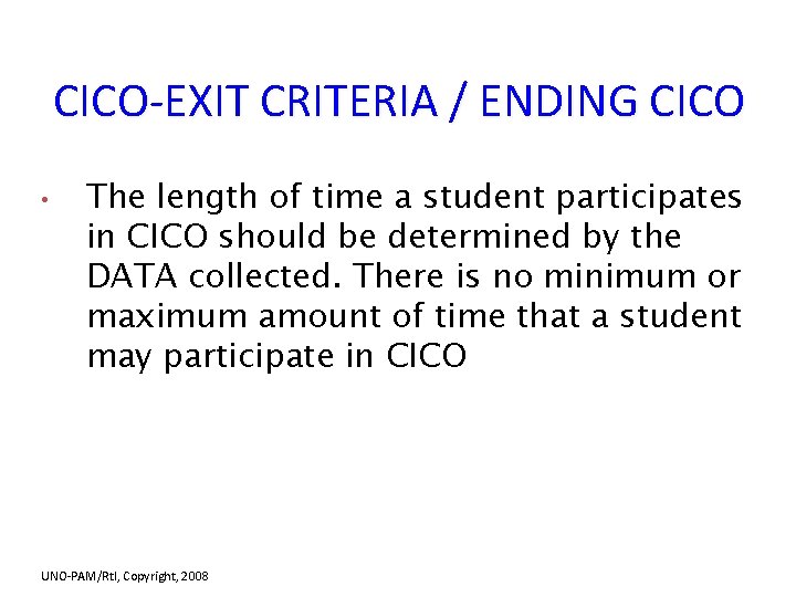 CICO-EXIT CRITERIA / ENDING CICO • The length of time a student participates in