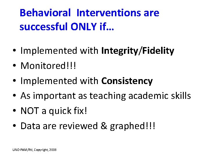 Behavioral Interventions are successful ONLY if… • • • Implemented with Integrity/Fidelity Monitored!!! Implemented