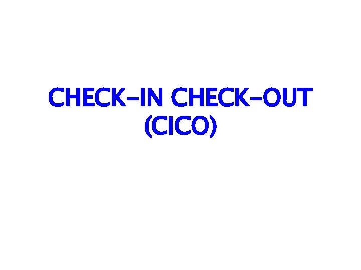 CHECK-IN CHECK-OUT (CICO) 