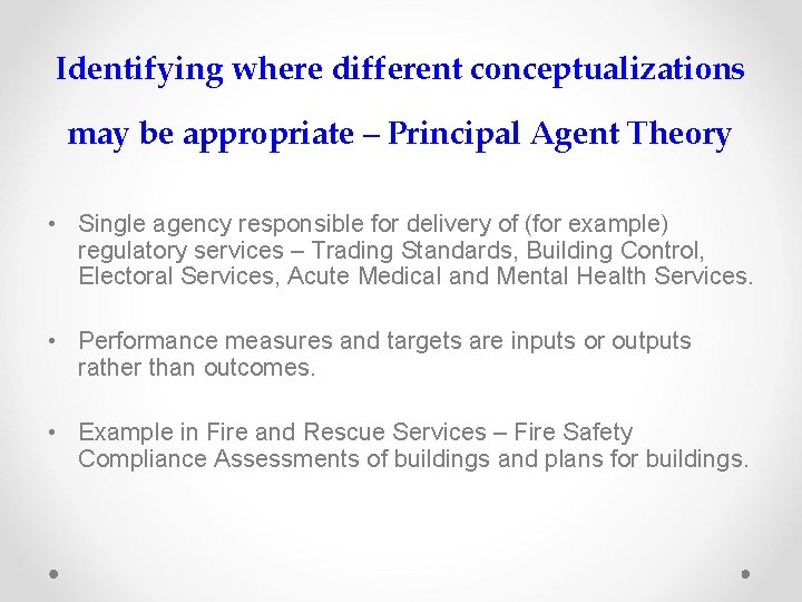 Identifying where different conceptualizations may be appropriate – Principal Agent Theory • Single agency