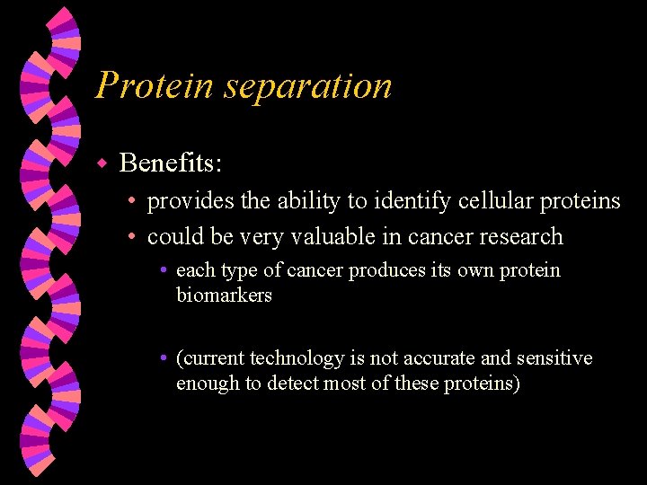 Protein separation w Benefits: • provides the ability to identify cellular proteins • could