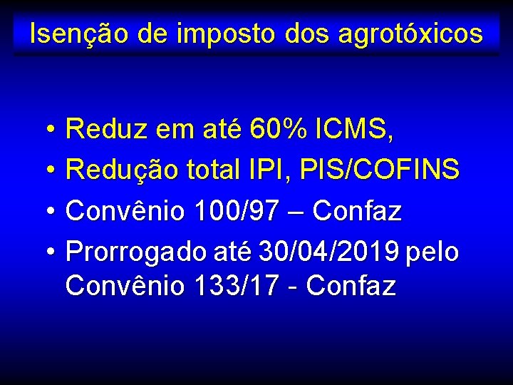 Isenção de imposto dos agrotóxicos • Reduz em até 60% ICMS, • Redução total