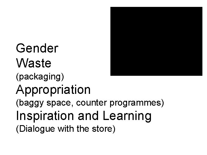 Gender Waste (packaging) Appropriation (baggy space, counter programmes) Inspiration and Learning (Dialogue with the