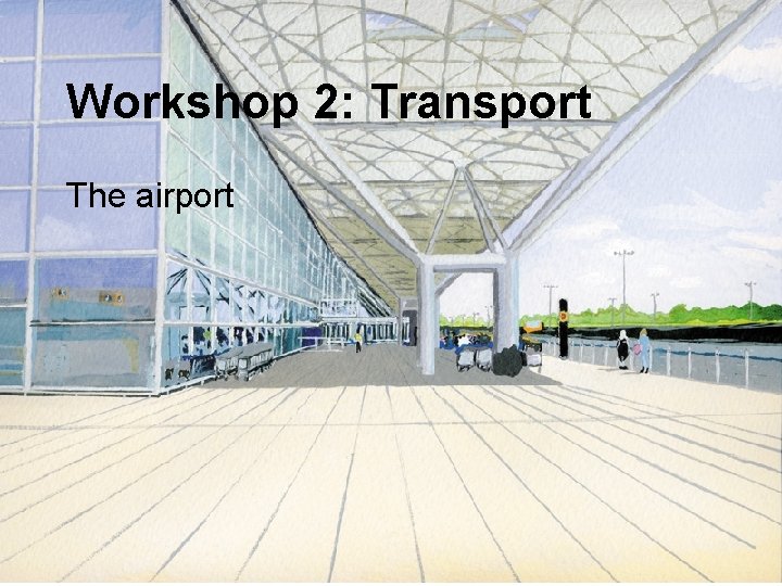 Workshop 2: Transport The airport 