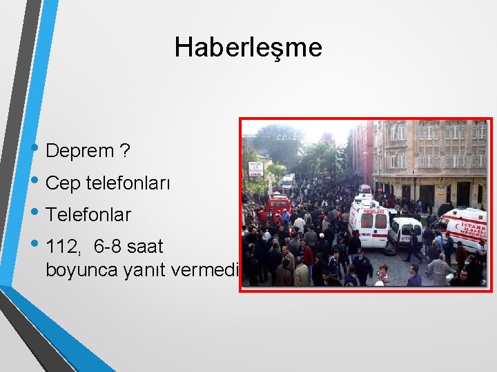 Haberleşme • Deprem ? • Cep telefonları • Telefonlar • 112, 6 -8 saat