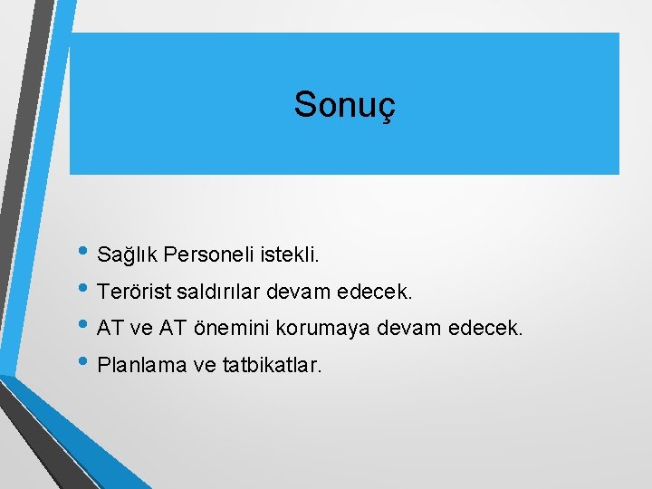 Sonuç • Sağlık Personeli istekli. • Terörist saldırılar devam edecek. • AT ve AT