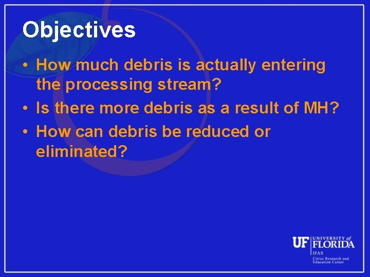 Objectives • How much debris is actually entering the processing stream? • Is there