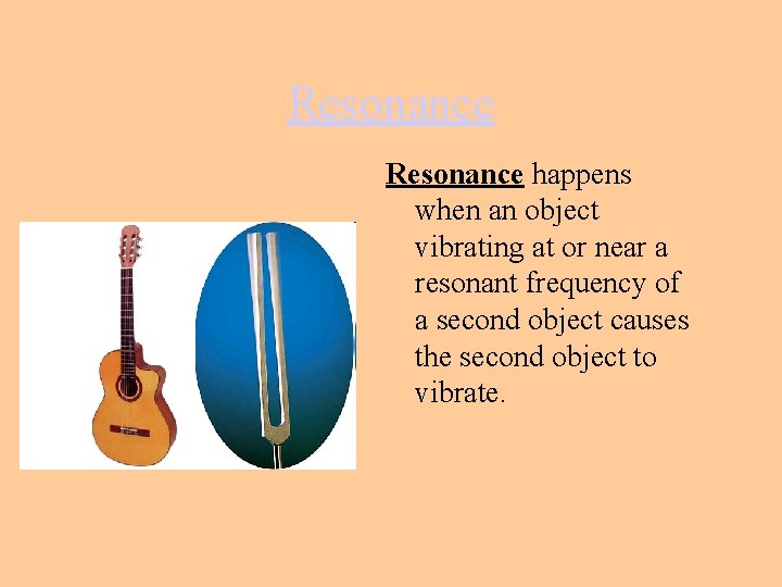 Resonance happens when an object vibrating at or near a resonant frequency of a