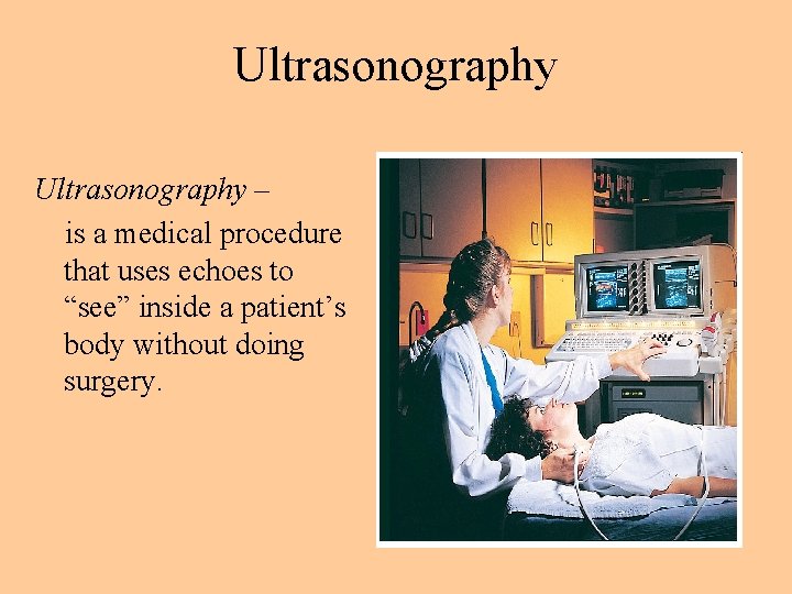 Ultrasonography – is a medical procedure that uses echoes to “see” inside a patient’s