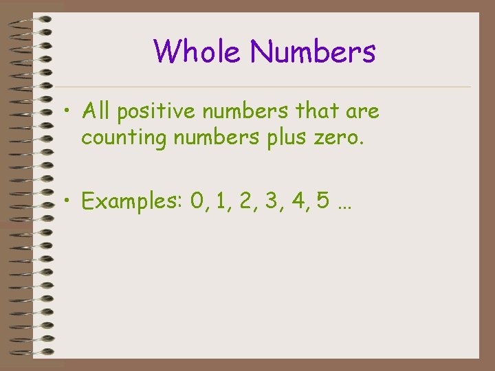 Whole Numbers • All positive numbers that are counting numbers plus zero. • Examples: