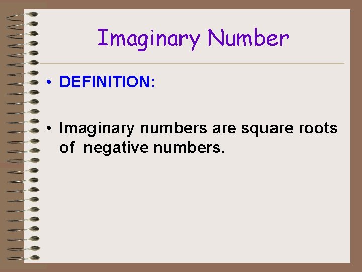 Imaginary Number • DEFINITION: • Imaginary numbers are square roots of negative numbers. 