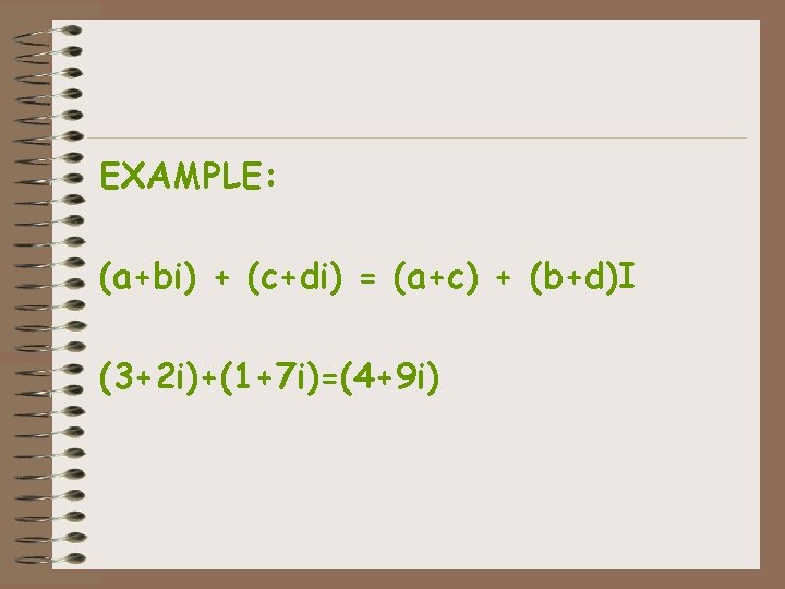 EXAMPLE: (a+bi) + (c+di) = (a+c) + (b+d)I (3+2 i)+(1+7 i)=(4+9 i) 