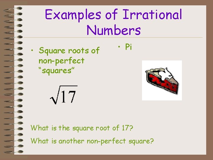 Examples of Irrational Numbers • Square roots of non-perfect “squares” • Pi What is