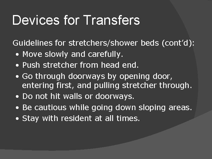 Devices for Transfers Guidelines for stretchers/shower beds (cont’d): • Move slowly and carefully. •