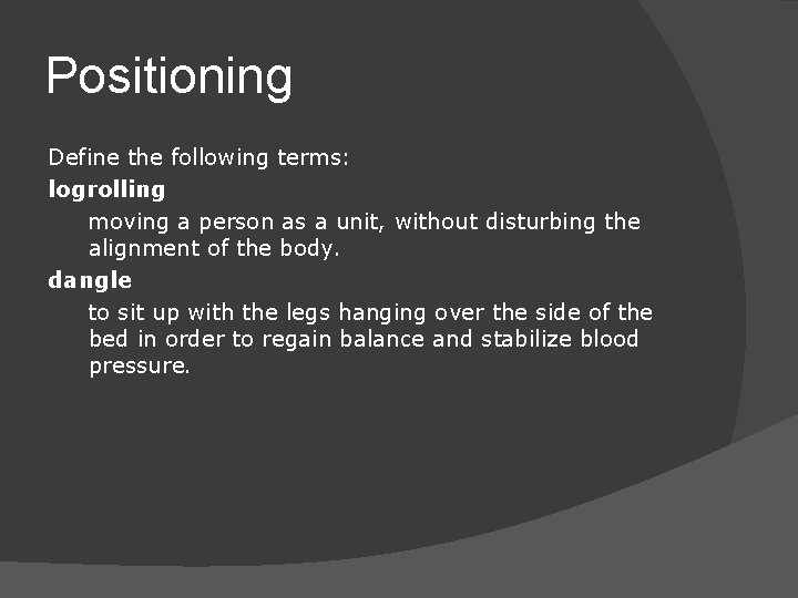 Positioning Define the following terms: logrolling moving a person as a unit, without disturbing