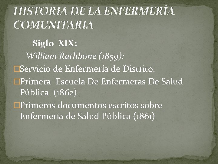 HISTORIA DE LA ENFERMERÍA COMUNITARIA Siglo XIX: William Rathbone (1859): �Servicio de Enfermería de