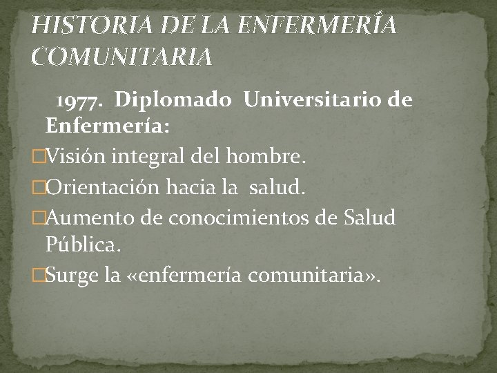 HISTORIA DE LA ENFERMERÍA COMUNITARIA 1977. Diplomado Universitario de Enfermería: �Visión integral del hombre.