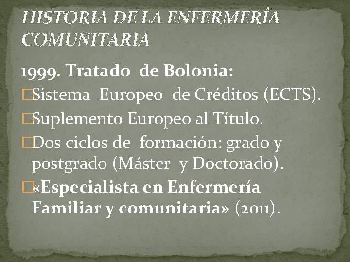 HISTORIA DE LA ENFERMERÍA COMUNITARIA 1999. Tratado de Bolonia: �Sistema Europeo de Créditos (ECTS).