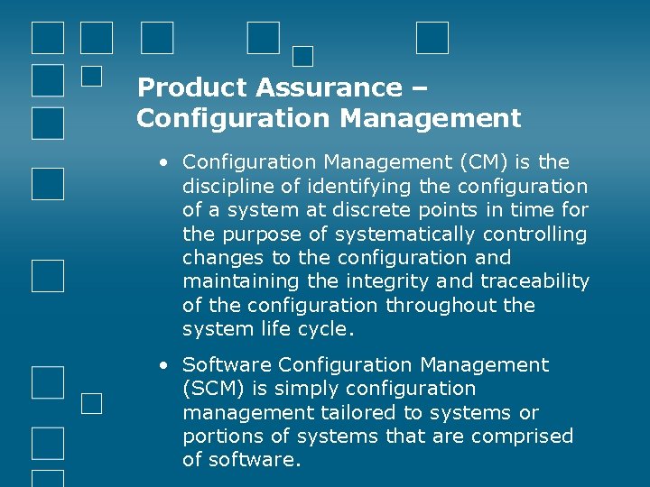 Product Assurance – Configuration Management • Configuration Management (CM) is the discipline of identifying