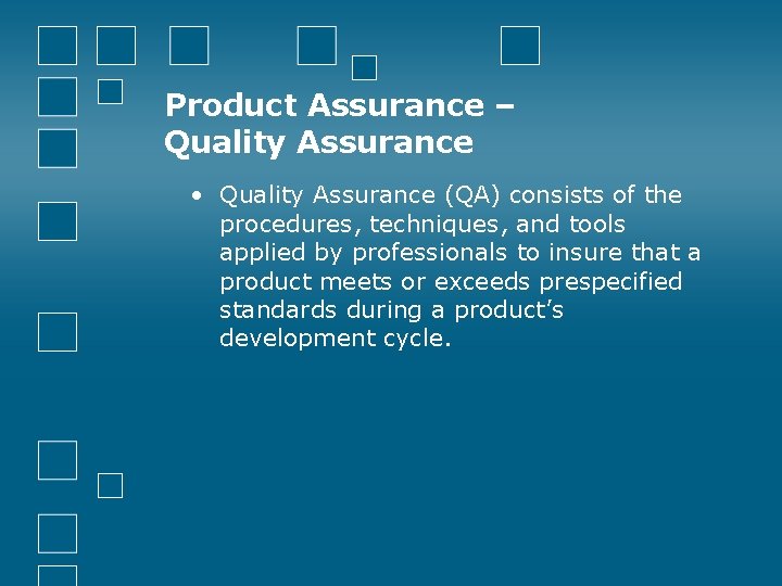 Product Assurance – Quality Assurance • Quality Assurance (QA) consists of the procedures, techniques,