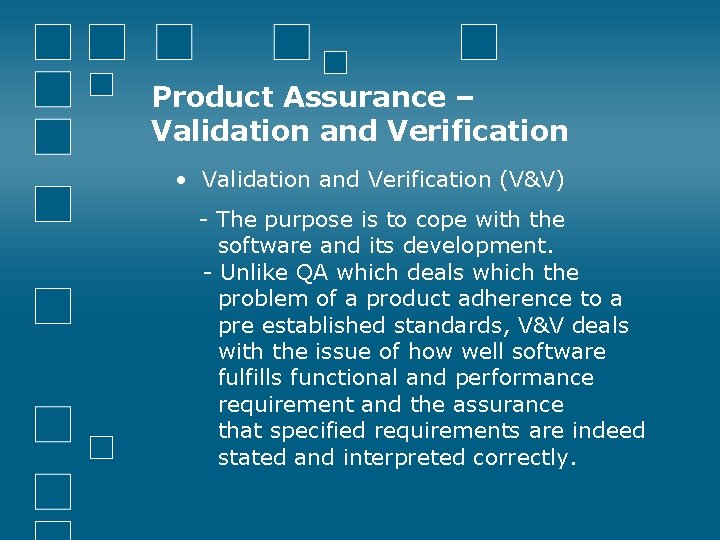 Product Assurance – Validation and Verification • Validation and Verification (V&V) - The purpose