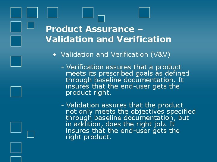 Product Assurance – Validation and Verification • Validation and Verification (V&V) - Verification assures