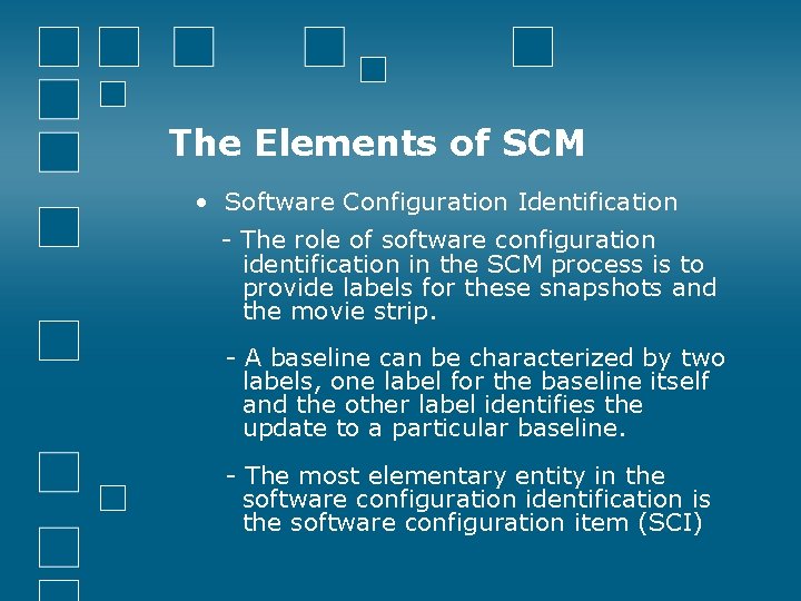 The Elements of SCM • Software Configuration Identification - The role of software configuration