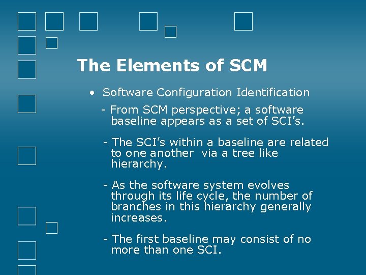 The Elements of SCM • Software Configuration Identification - From SCM perspective; a software