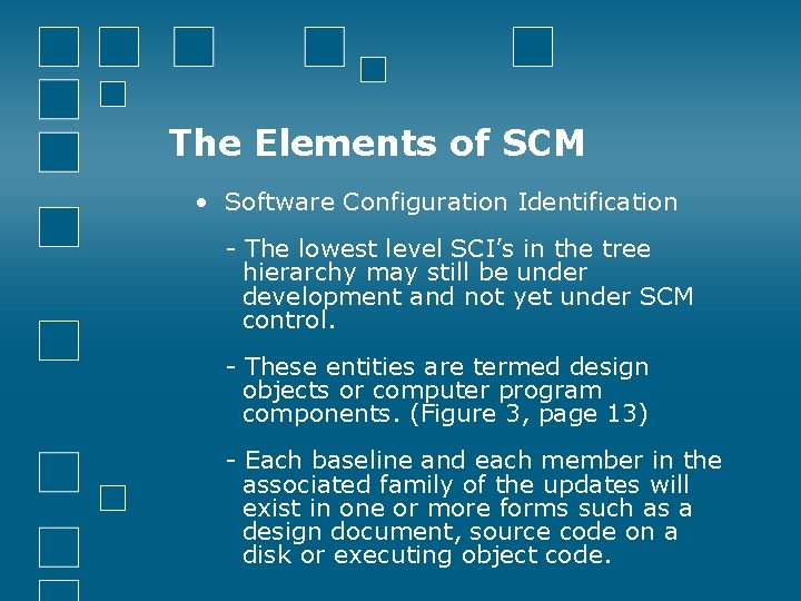 The Elements of SCM • Software Configuration Identification - The lowest level SCI’s in