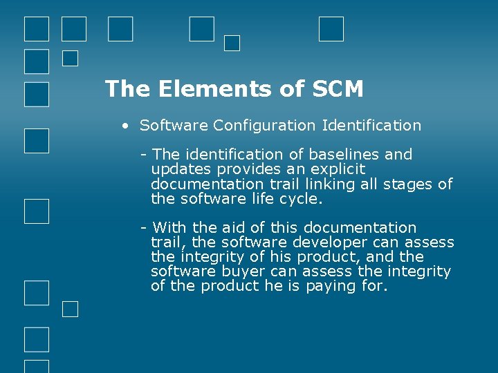 The Elements of SCM • Software Configuration Identification - The identification of baselines and