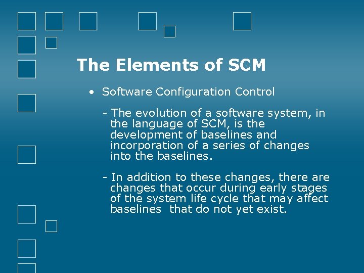 The Elements of SCM • Software Configuration Control - The evolution of a software