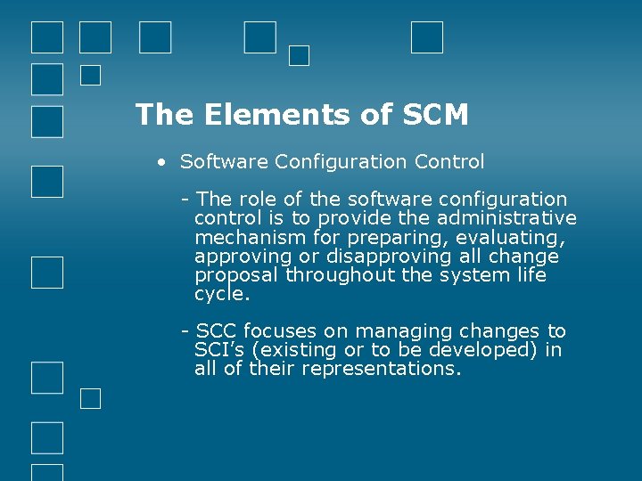 The Elements of SCM • Software Configuration Control - The role of the software