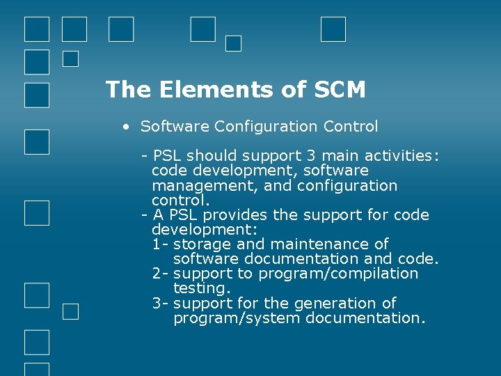 The Elements of SCM • Software Configuration Control - PSL should support 3 main