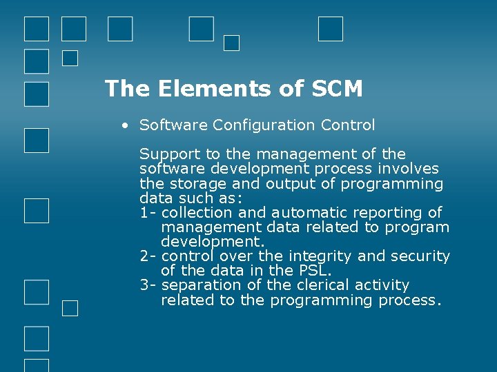 The Elements of SCM • Software Configuration Control Support to the management of the