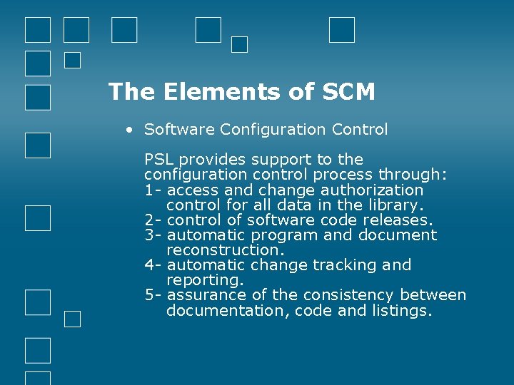 The Elements of SCM • Software Configuration Control PSL provides support to the configuration