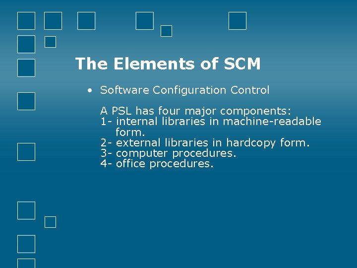 The Elements of SCM • Software Configuration Control A PSL has four major components: