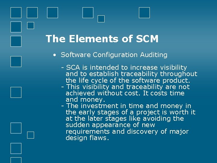 The Elements of SCM • Software Configuration Auditing - SCA is intended to increase