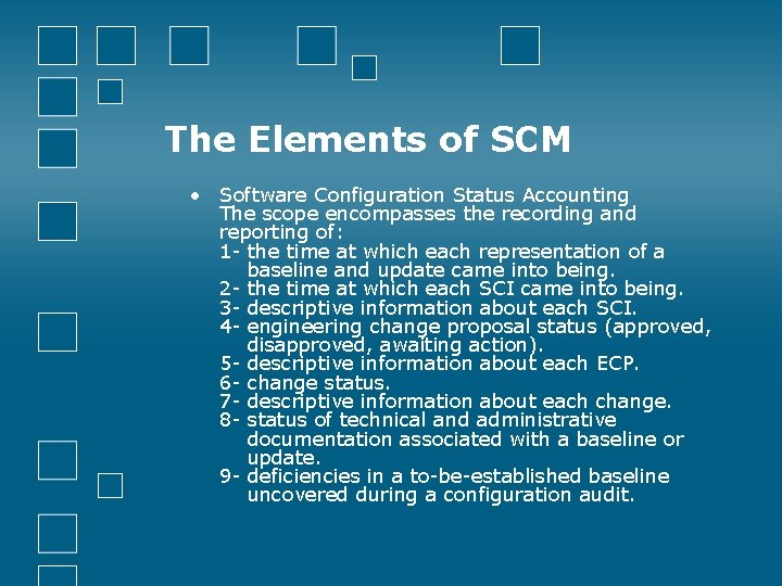 The Elements of SCM • Software Configuration Status Accounting The scope encompasses the recording