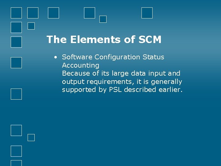 The Elements of SCM • Software Configuration Status Accounting Because of its large data
