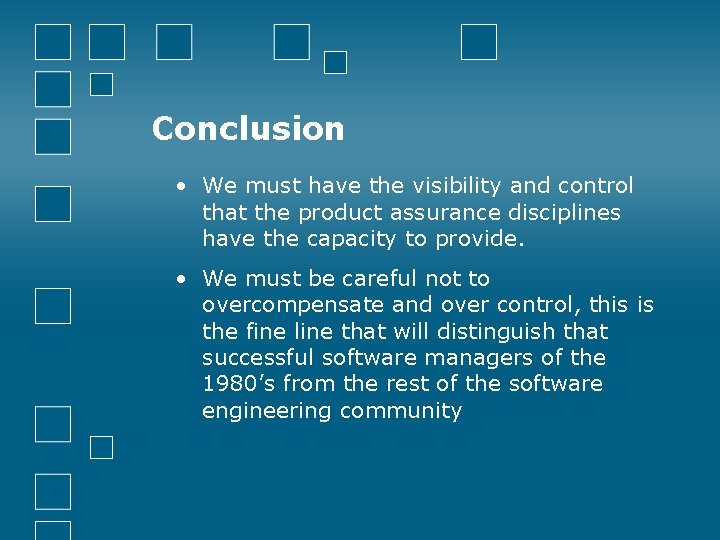 Conclusion • We must have the visibility and control that the product assurance disciplines