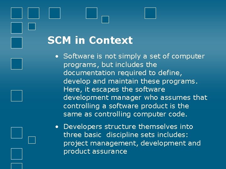 SCM in Context • Software is not simply a set of computer programs, but