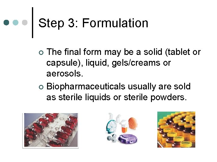 Step 3: Formulation The final form may be a solid (tablet or capsule), liquid,