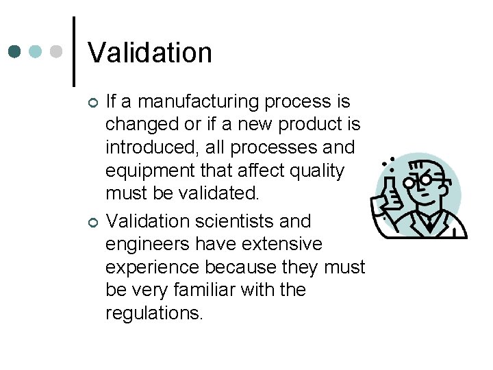 Validation ¢ ¢ If a manufacturing process is changed or if a new product