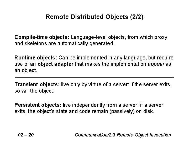 Remote Distributed Objects (2/2) Compile-time objects: Language-level objects, from which proxy and skeletons are Remote Distributed Objects (2/2) Compile-time objects: Language-level objects, from which proxy and skeletons are