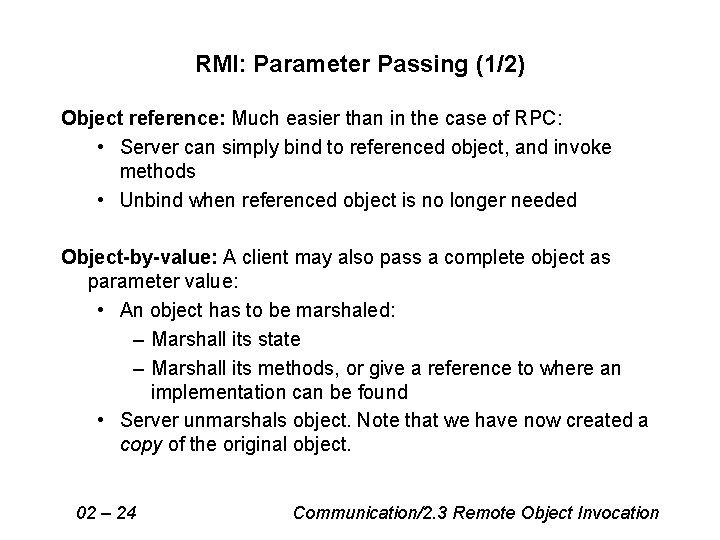 RMI: Parameter Passing (1/2) Object reference: Much easier than in the case of RPC: RMI: Parameter Passing (1/2) Object reference: Much easier than in the case of RPC: