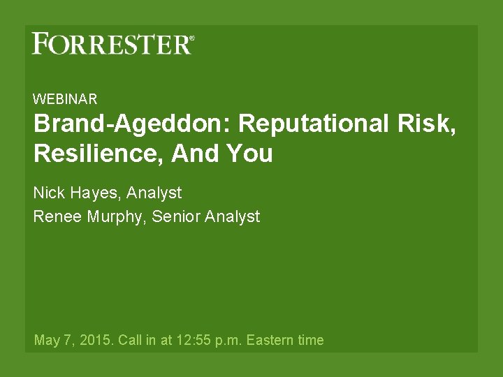 WEBINAR Brand-Ageddon: Reputational Risk, Resilience, And You Nick Hayes, Analyst Renee Murphy, Senior Analyst