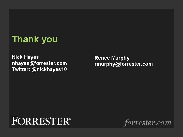 Thank you Nick Hayes nhayes@forrester. com Twitter: @nickhayes 10 Renee Murphy rmurphy@forrester. com 