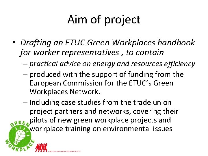 Aim of project • Drafting an ETUC Green Workplaces handbook for worker representatives ,