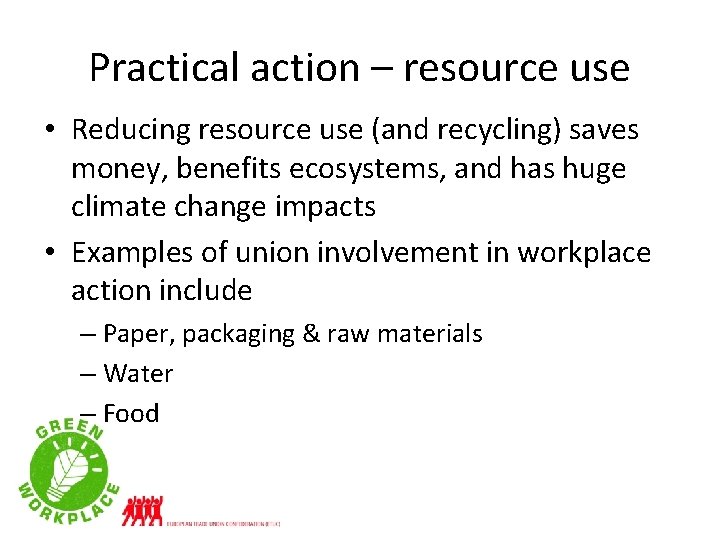 Practical action – resource use • Reducing resource use (and recycling) saves money, benefits