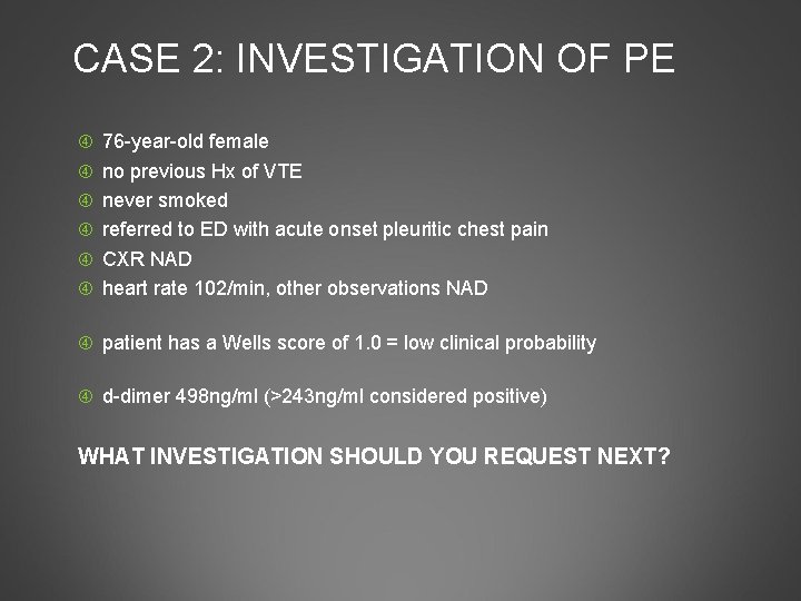 CASE 2: INVESTIGATION OF PE 76 -year-old female no previous Hx of VTE never